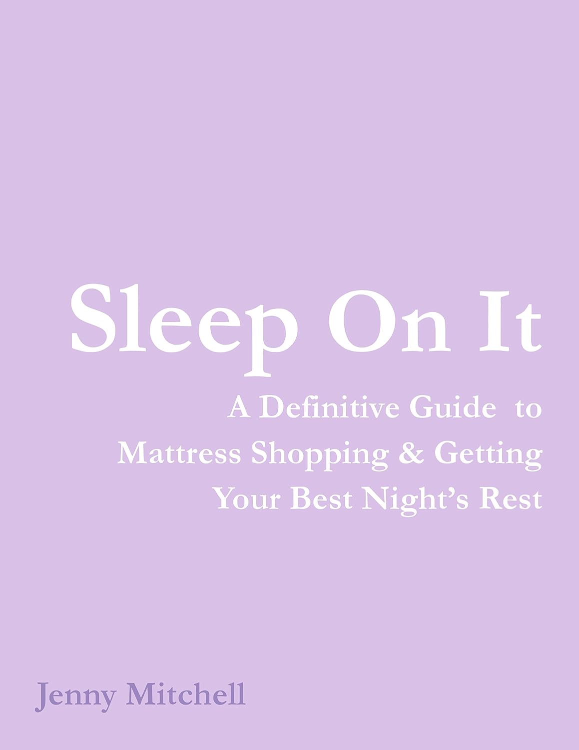 Sleep On It: A Definitive Guide to Mattress Shopping & Getting Your Best Night's Rest